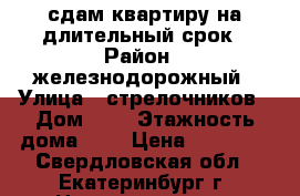 сдам квартиру на длительный срок › Район ­ железнодорожный › Улица ­ стрелочников › Дом ­ 4 › Этажность дома ­ 5 › Цена ­ 20 000 - Свердловская обл., Екатеринбург г. Недвижимость » Квартиры аренда   